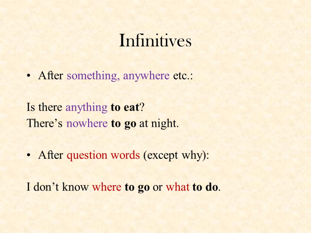 Infinitives After something, anywhere etc.: Is there anything to eat? There’s nowhere to go
